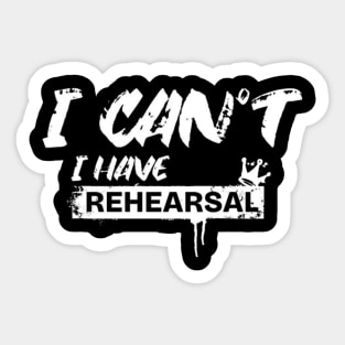 I Can’t. I Have Rehearsal (White letter) Sticker